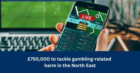 £750,000 to tackle gambling-related harms in the North East