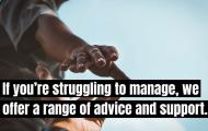 A hand reaching out. Text: If you're struggling to manage, we offer a range of advice and support.